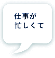 仕事が 　忙しくて