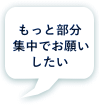 もっと部分 集中でお願い したい